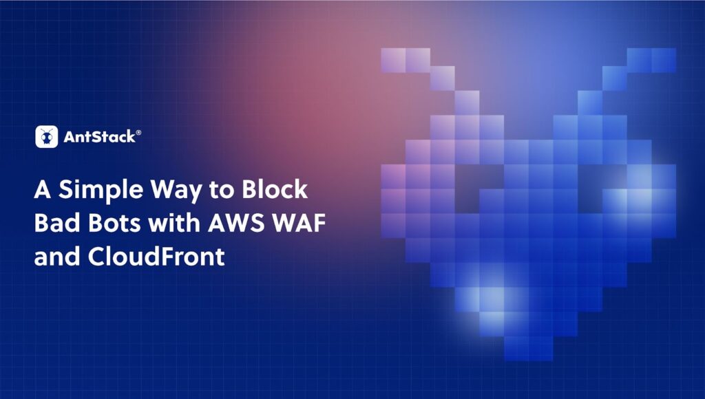 A Simple Way to Block Bad Bots With AWS WAF and Cloudfront
